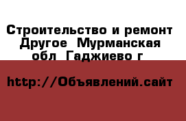 Строительство и ремонт Другое. Мурманская обл.,Гаджиево г.